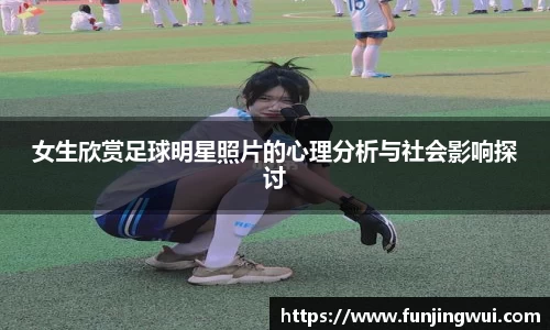 女生欣赏足球明星照片的心理分析与社会影响探讨