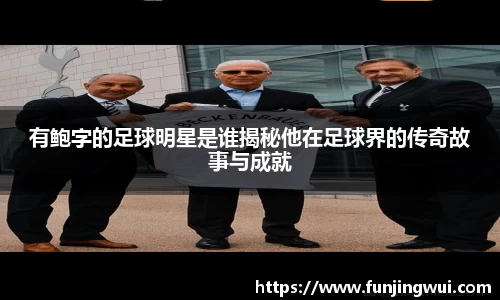 有鲍字的足球明星是谁揭秘他在足球界的传奇故事与成就